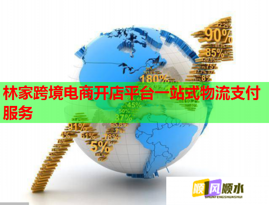 林家跨境电商开店平台一站式物流支付服务