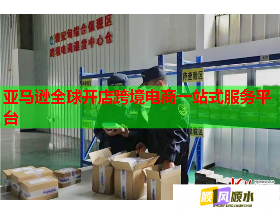 亚马逊全球开店跨境电商一站式服务平台 亚马逊全球开店跨境电商一站式服务平台