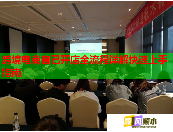 跨境电商自己开店全流程详解快速上手指南 跨境电商自己开店全流程详解快速上手指南