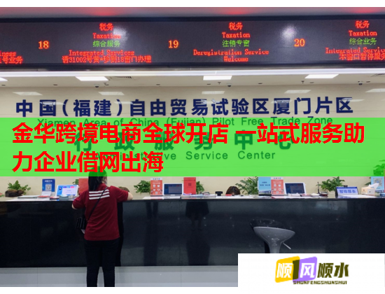 金华跨境电商全球开店 一站式服务助力企业借网出海 金华跨境电商全球开店 一站式服务助力企业借网出海