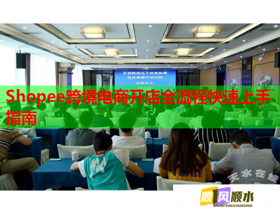 Shopee跨境电商开店全流程快速上手指南 Shopee跨境电商开店全流程快速上手指南