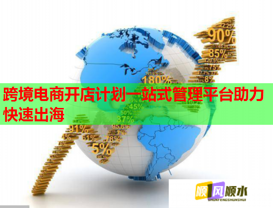 跨境电商开店计划一站式管理平台助力快速出海 跨境电商开店计划一站式管理平台助力快速出海