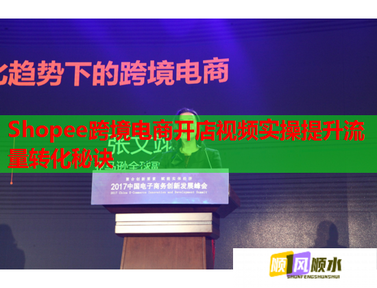 Shopee跨境电商开店视频实操提升流量转化秘诀