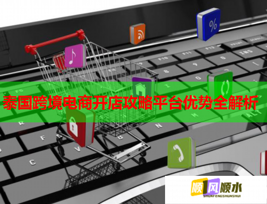 泰国跨境电商开店攻略平台优势全解析