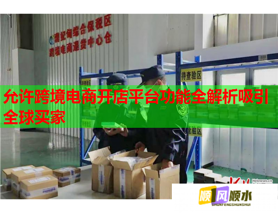 允许跨境电商开店平台功能全解析吸引全球买家
