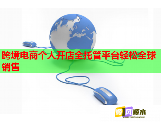 跨境电商个人开店全托管平台轻松全球销售