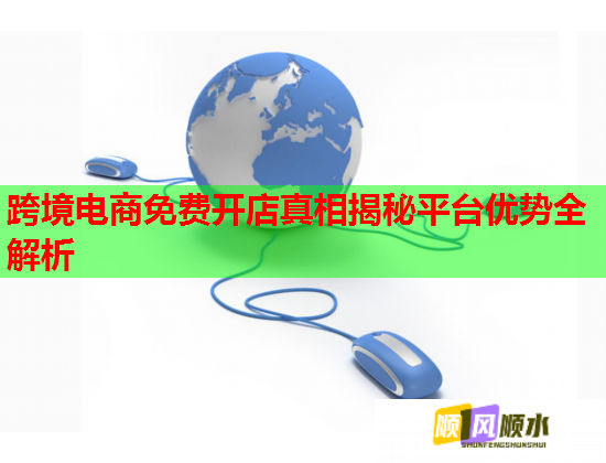 跨境电商免费开店真相揭秘平台优势全解析