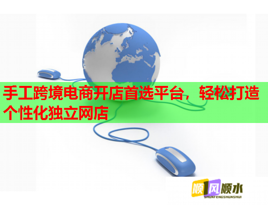 手工跨境电商开店首选平台，轻松打造个性化独立网店