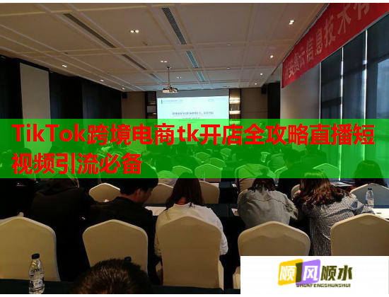 TikTok跨境电商tk开店全攻略直播短视频引流必备