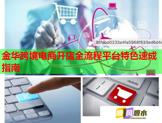 金华跨境电商开店全流程平台特色速成指南