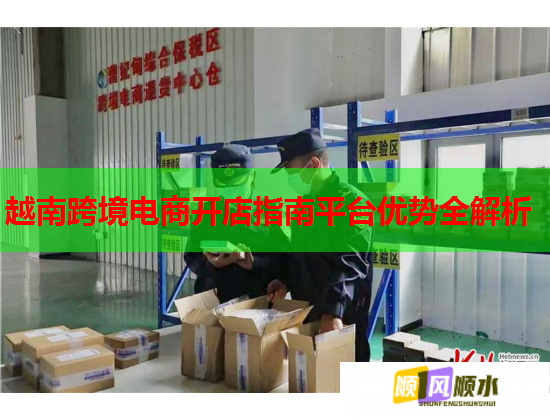 越南跨境电商开店指南平台优势全解析